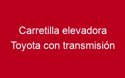 Carretilla elevadora Toyota con transmisión hidrostática