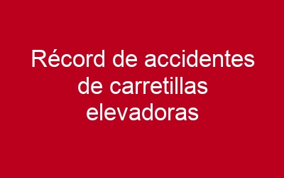 Récord de accidentes de carretillas elevadoras en 2016