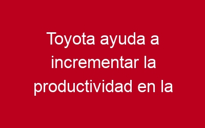Toyota ayuda a incrementar la productividad en la preparación de pedidos un 20%